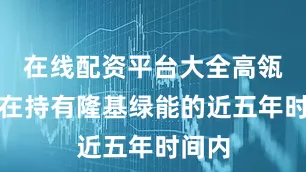 在线配资平台大全高瓴资本在持有隆基绿能的近五年时间内
