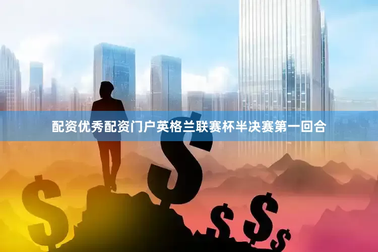 配资优秀配资门户英格兰联赛杯半决赛第一回合
