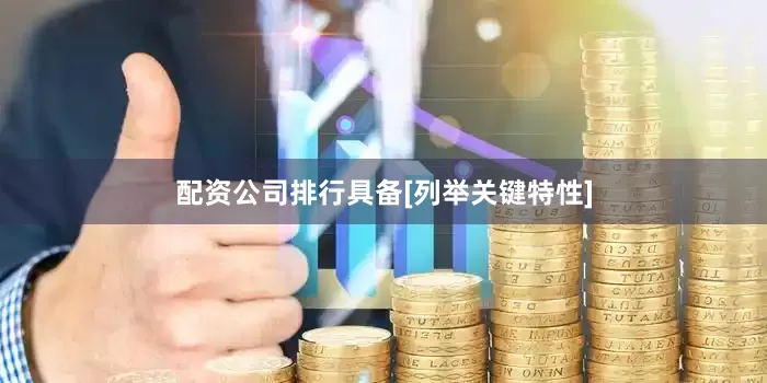 配资公司排行具备[列举关键特性]