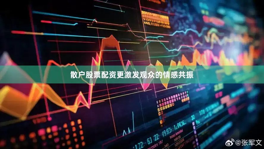 散户股票配资更激发观众的情感共振
