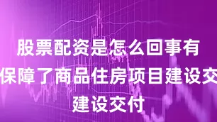 股票配资是怎么回事有力保障了商品住房项目建设交付